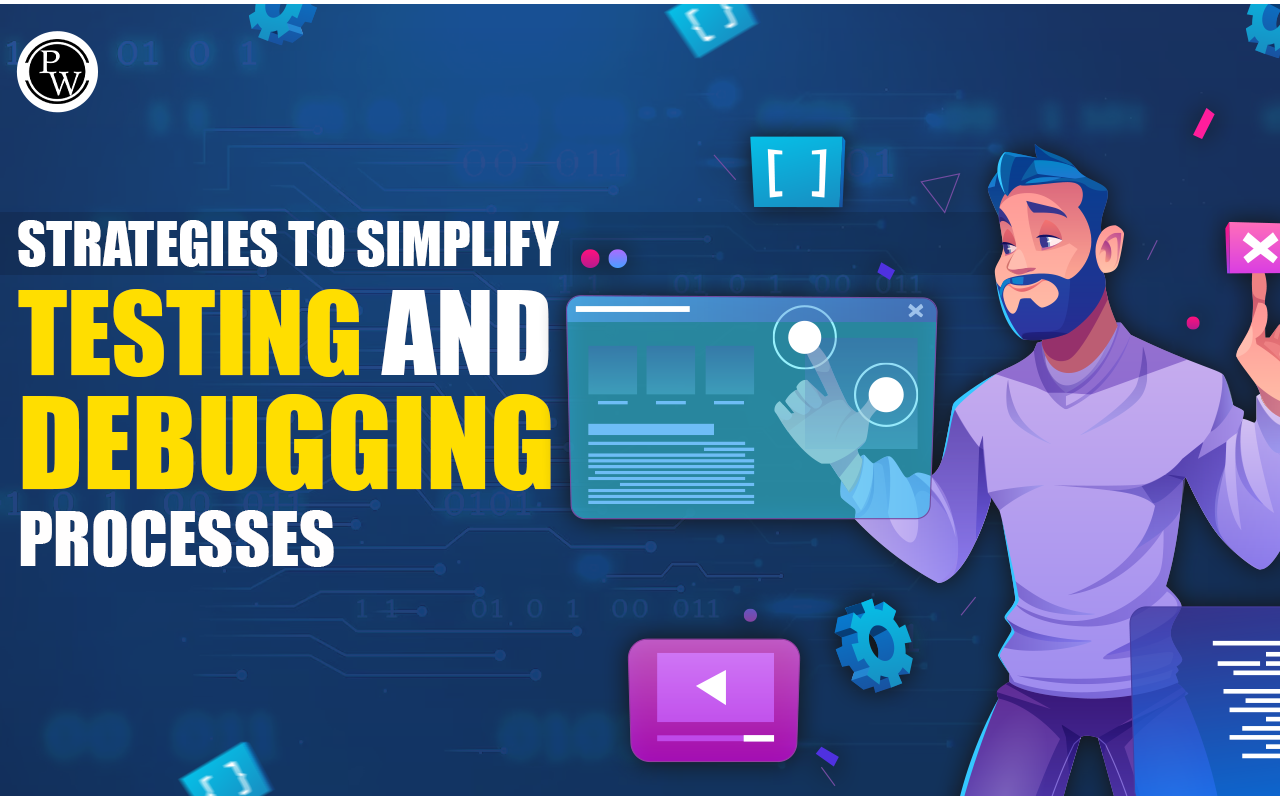 Strategies To Simplify Testing and Debugging Processes